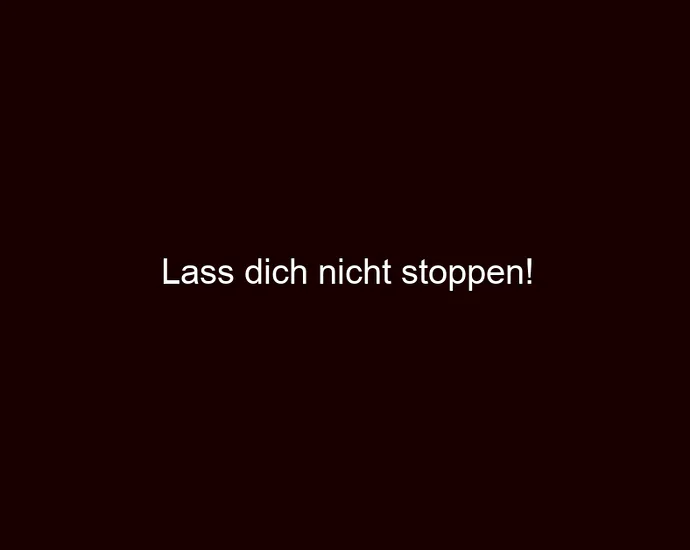 Lass dich nicht stoppen!