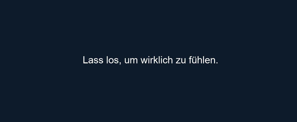 Lass los, um wirklich zu fühlen.