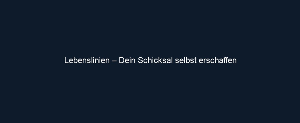 Lebenslinien – Dein Schicksal selbst erschaffen