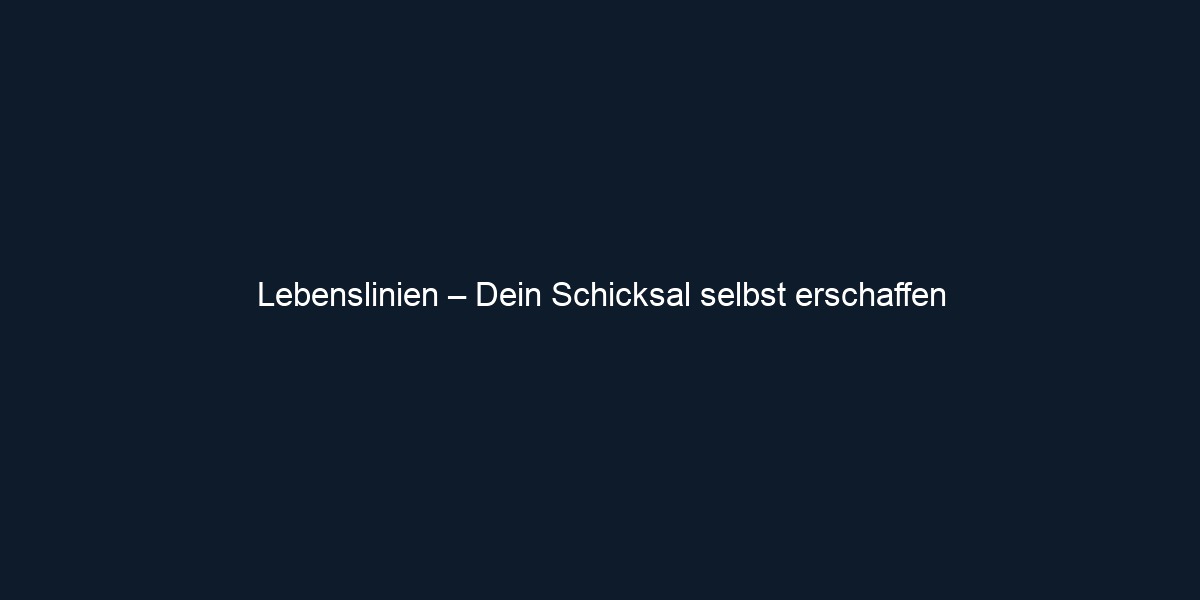 Lebenslinien – Dein Schicksal selbst erschaffen
