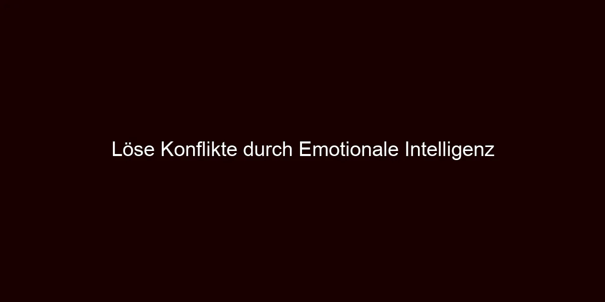 Löse Konflikte durch Emotionale Intelligenz