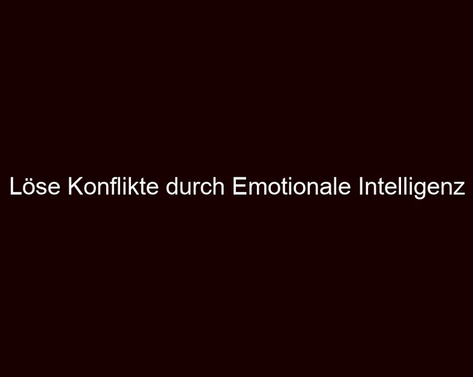 Löse Konflikte durch Emotionale Intelligenz