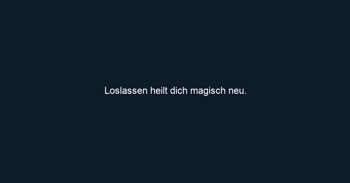 Loslassen heilt dich magisch neu.