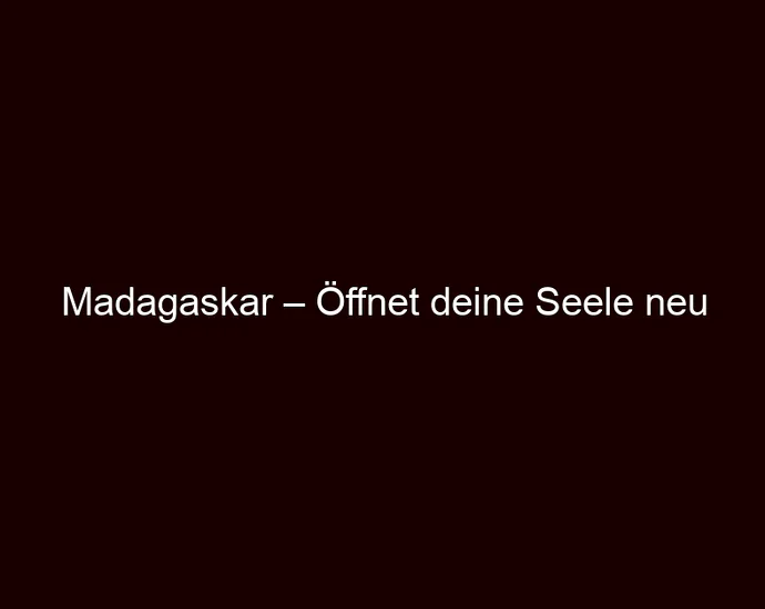 Madagaskar – Öffnet deine Seele neu