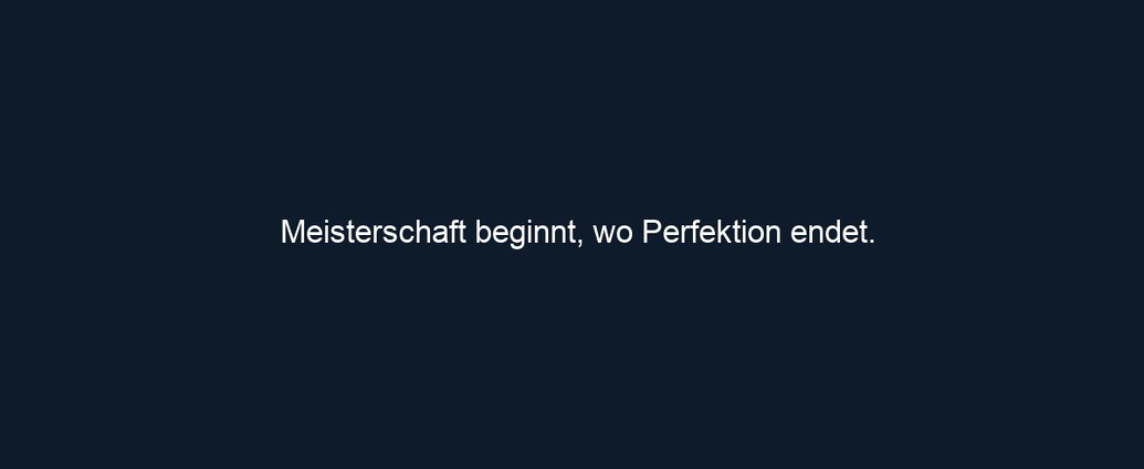 Meisterschaft beginnt, wo Perfektion endet.