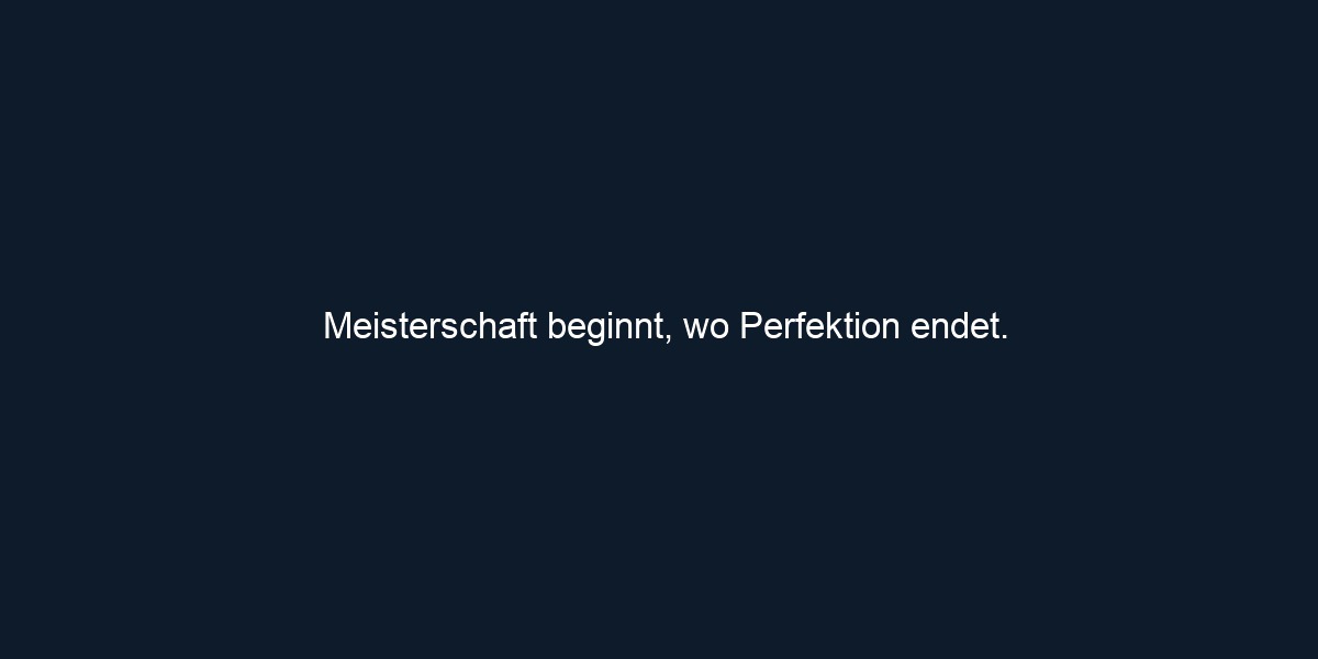 Meisterschaft beginnt, wo Perfektion endet.