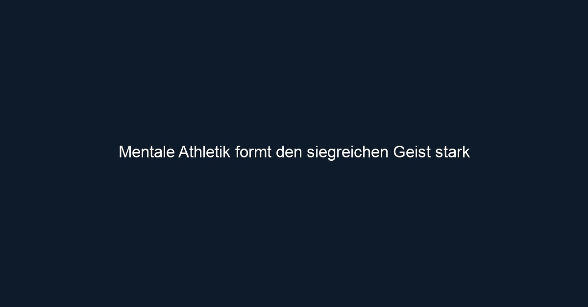 Mentale Athletik formt den siegreichen Geist stark