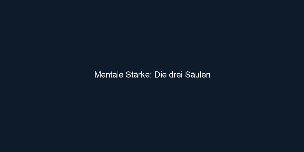 Mentale Stärke: Die drei Säulen 