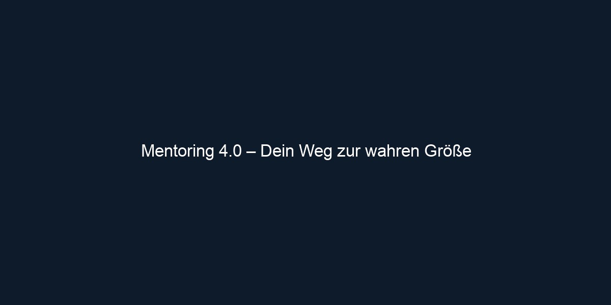Mentoring 4.0 – Dein Weg zur wahren Größe