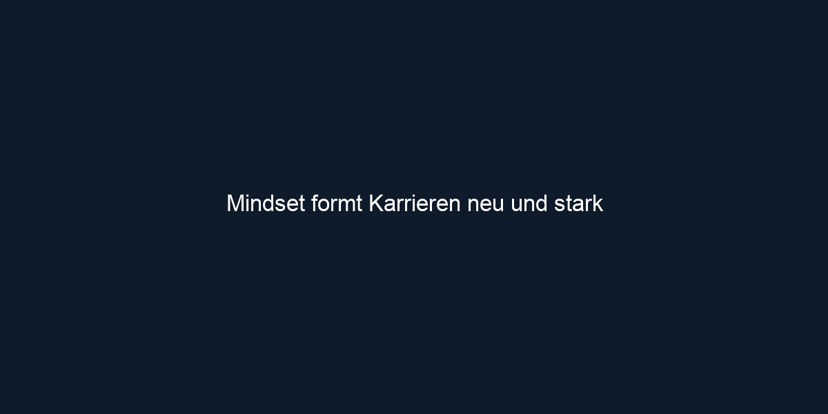 Mindset formt Karrieren neu und stark