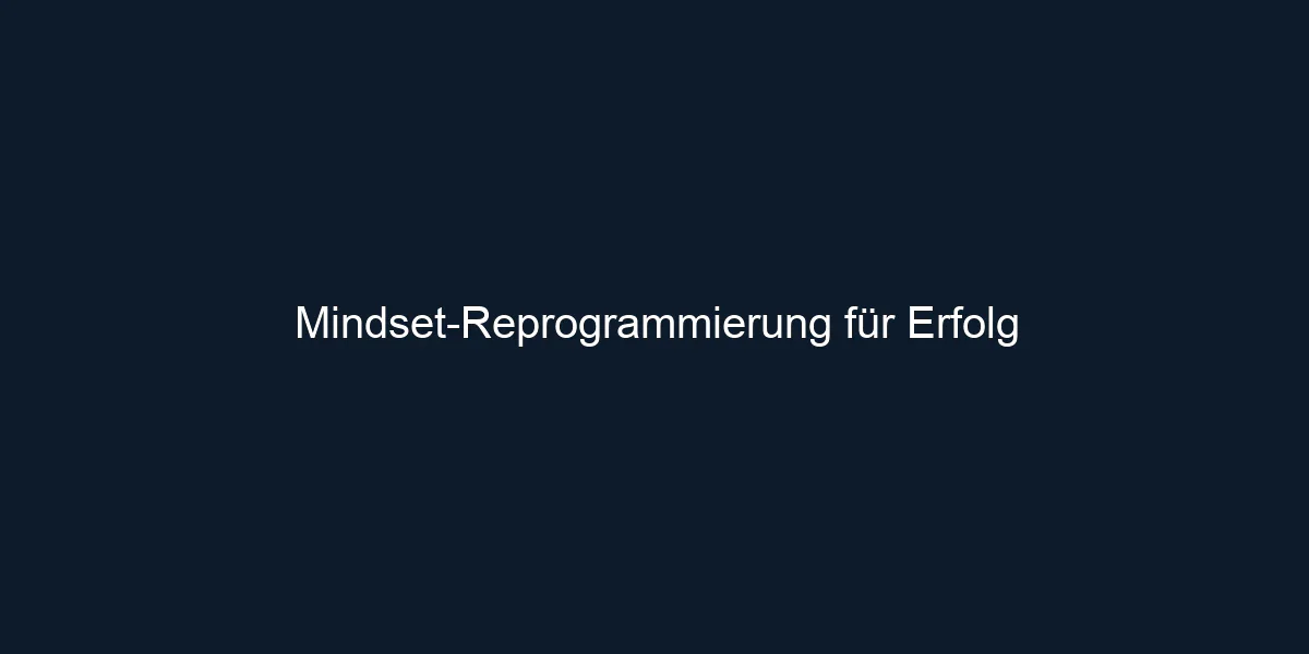 Mindset Reprogrammierung für Erfolg