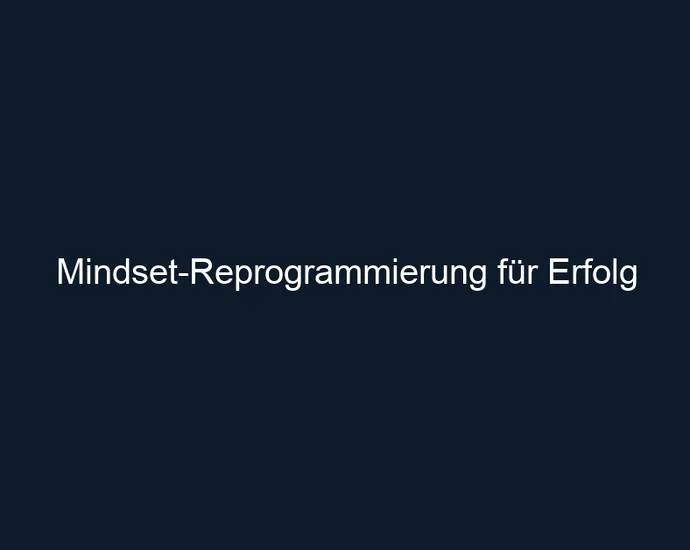 Mindset Reprogrammierung für Erfolg