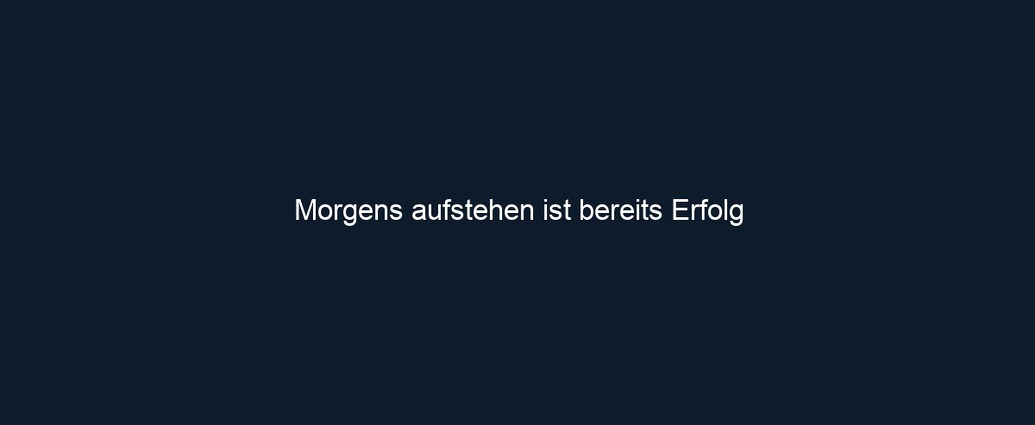 Morgens aufstehen ist bereits Erfolg