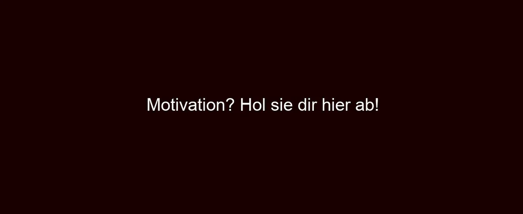 Motivation? Hol sie dir hier ab!