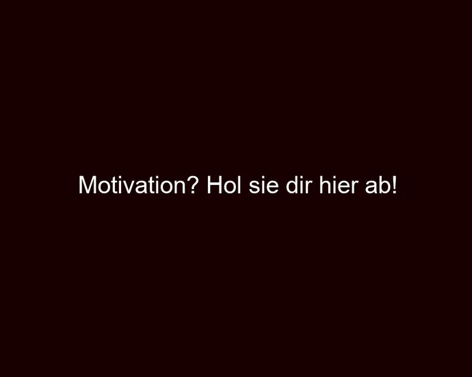 Motivation? Hol sie dir hier ab!