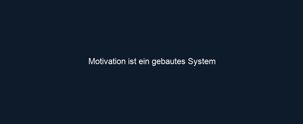 Motivation ist ein gebautes System