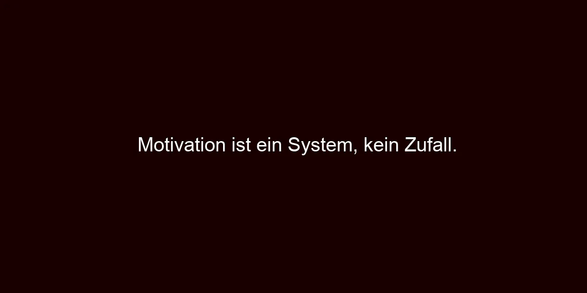 Motivation ist ein System, kein Zufall.