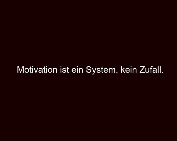 Motivation ist ein System, kein Zufall.