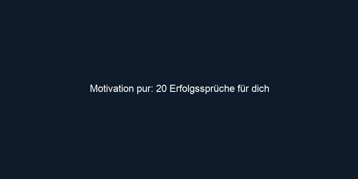 Motivation pur: 20 Erfolgssprüche für dich