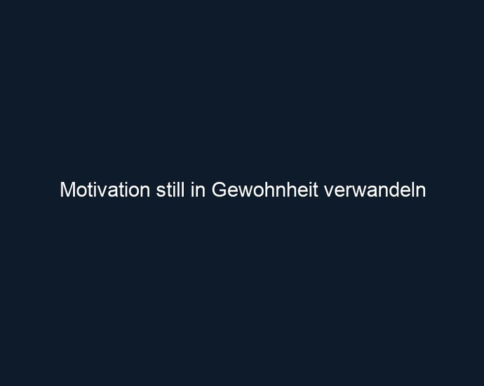Motivation still in Gewohnheit verwandeln