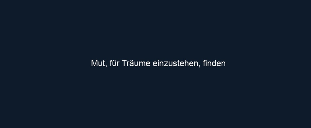 Mut, für Träume einzustehen, finden