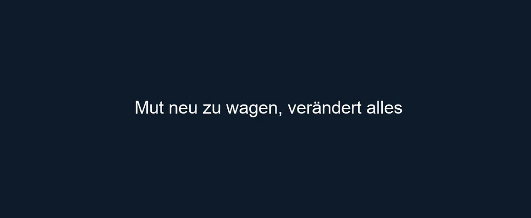 Mut neu zu wagen, verändert alles