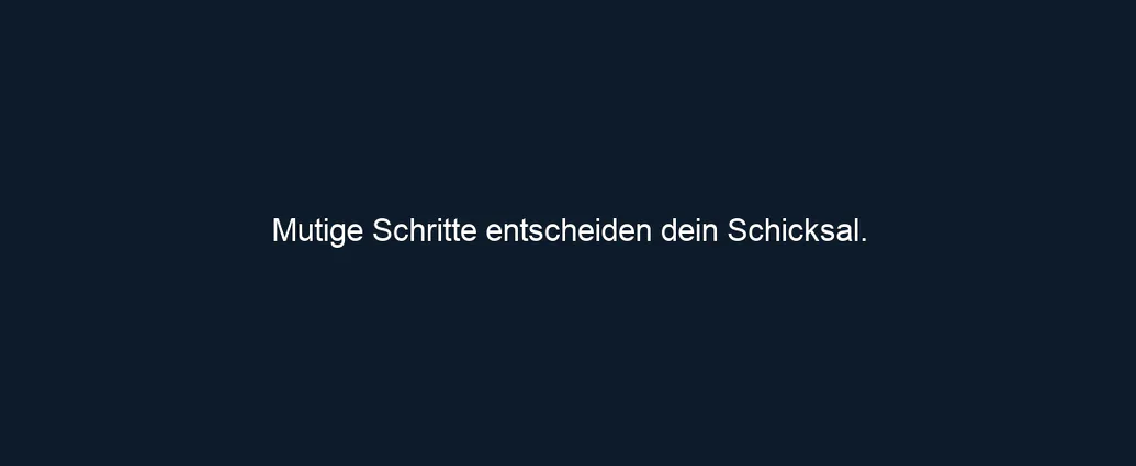 Mutige Schritte entscheiden dein Schicksal.