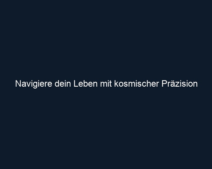 Navigiere dein Leben mit kosmischer Präzision