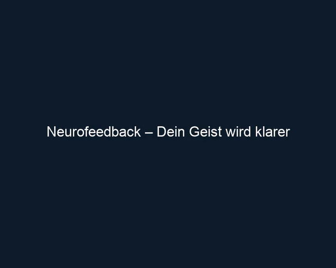 Neurofeedback – Dein Geist wird klarer