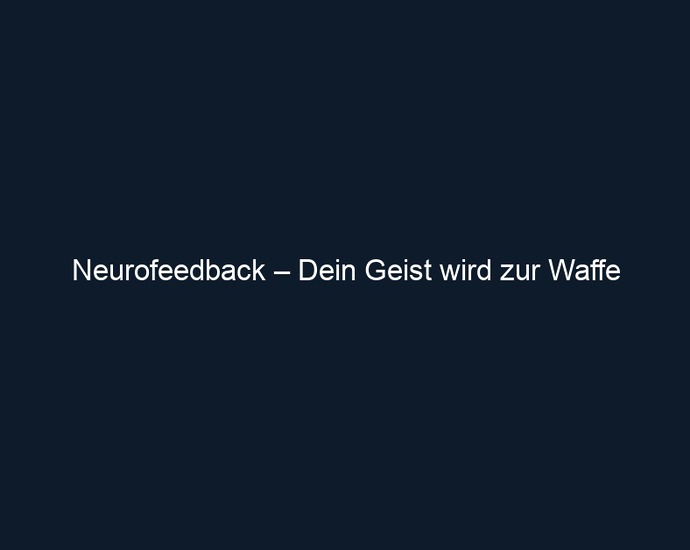 Neurofeedback – Dein Geist wird zur Waffe