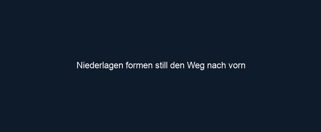 Niederlagen formen still den Weg nach vorn