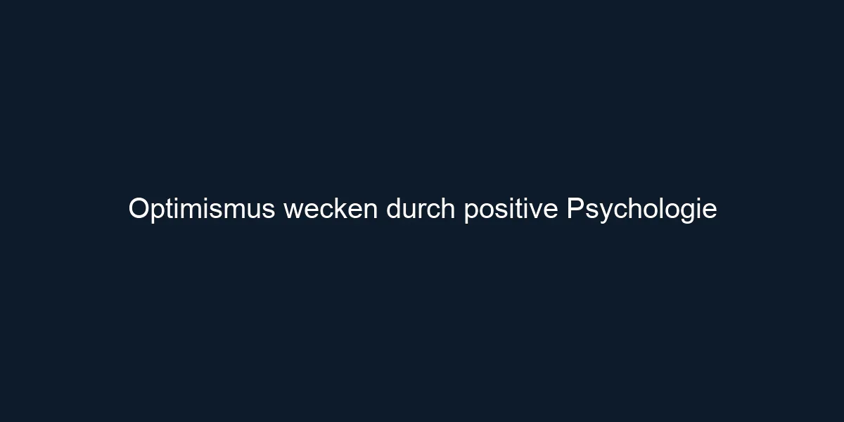 Optimismus wecken durch positive Psychologie