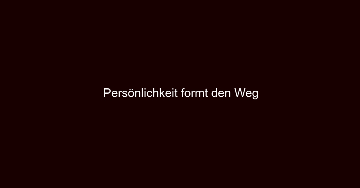 Persönlichkeit formt den Weg