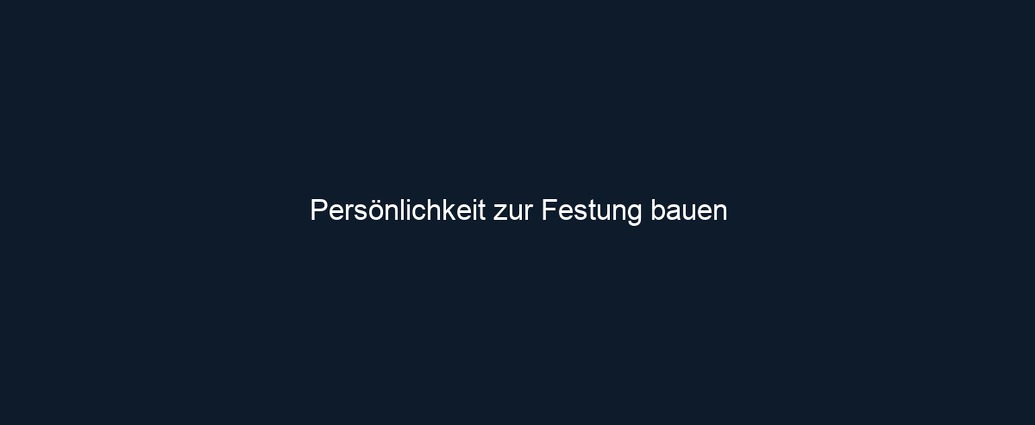 Persönlichkeit zur Festung bauen
