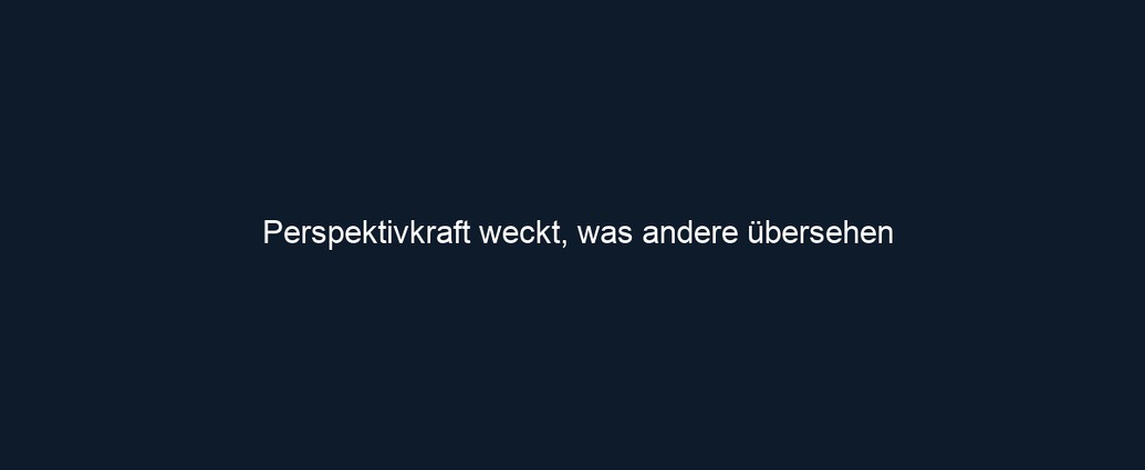 Perspektivkraft weckt, was andere übersehen