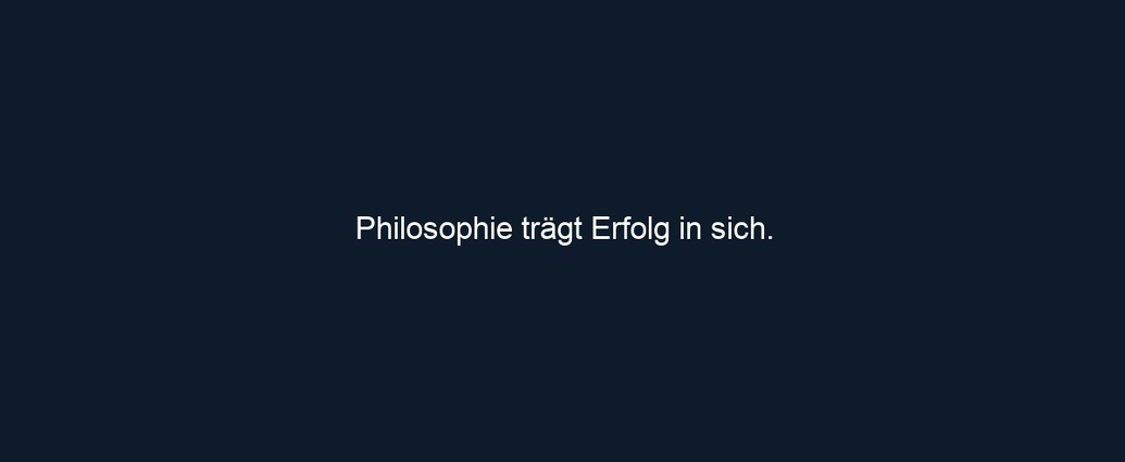 Philosophie trägt Erfolg in sich.