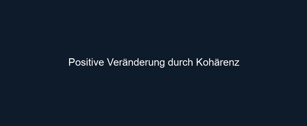Positive Veränderung durch Kohärenz