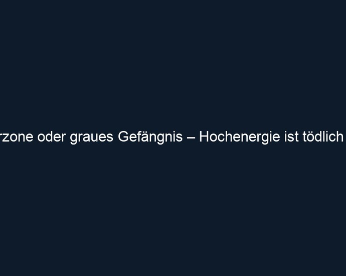 Powerzone oder graues Gefängnis – Hochenergie ist tödlich selten