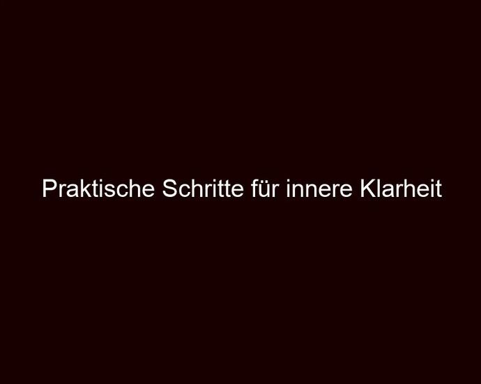 Praktische Schritte für innere Klarheit