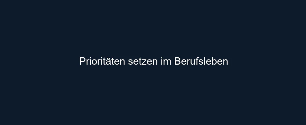 Prioritäten setzen im Berufsleben
