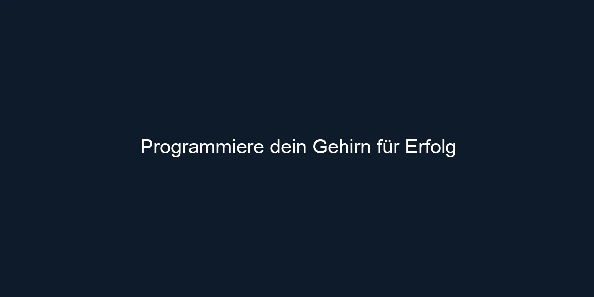 Programmiere dein Gehirn für Erfolg