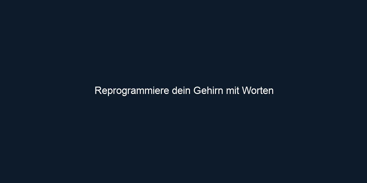 Reprogrammiere dein Gehirn mit Worten