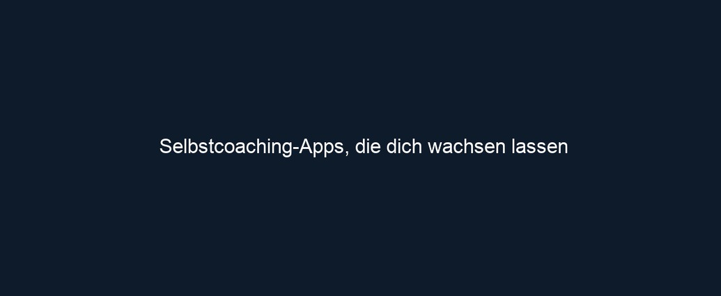 Selbstcoaching Apps, die dich wachsen lassen
