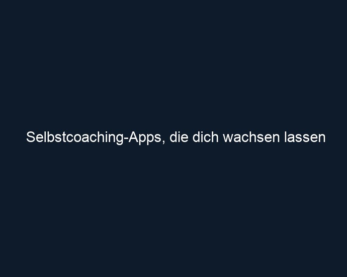 Selbstcoaching Apps, die dich wachsen lassen