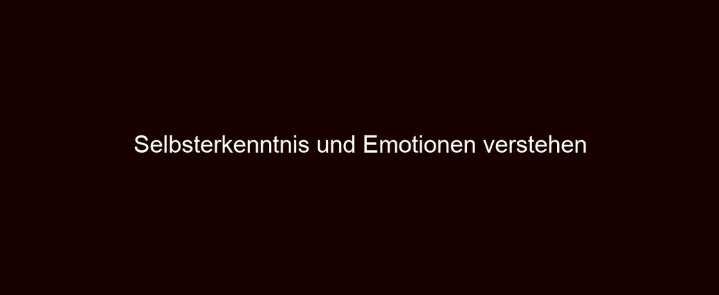 Selbsterkenntnis und Emotionen verstehen