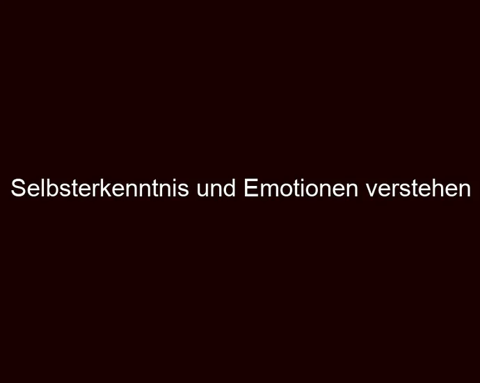 Selbsterkenntnis und Emotionen verstehen