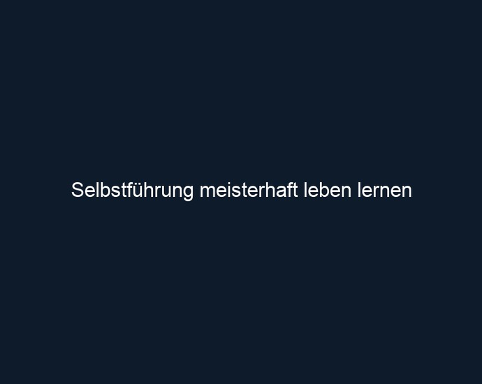 Selbstführung meisterhaft leben lernen