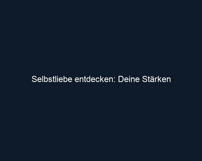 Selbstliebe entdecken: Deine Stärken