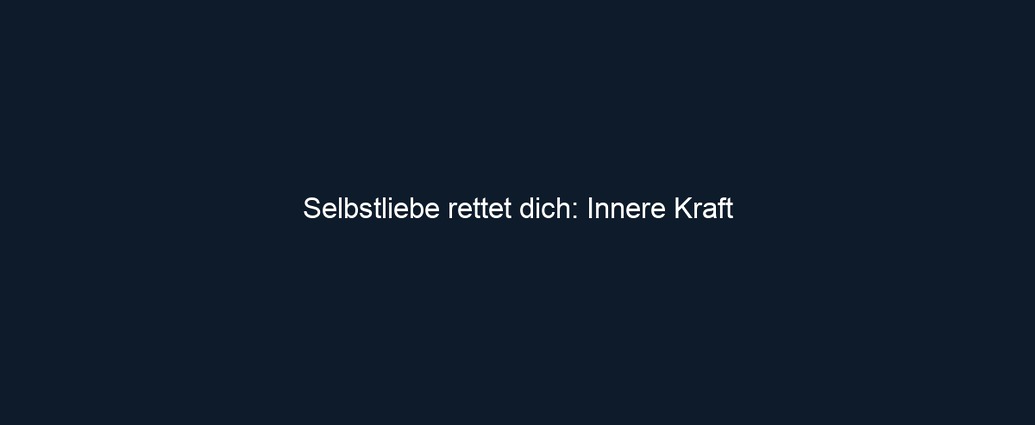 Selbstliebe rettet dich: Innere Kraft