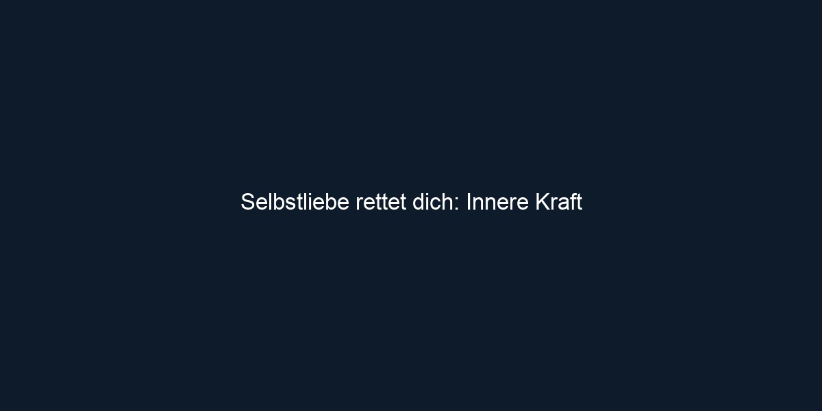 Selbstliebe rettet dich: Innere Kraft